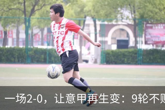一场2-0，让意甲再生变：9轮不败开局，国米重返第一！最惨队诞生