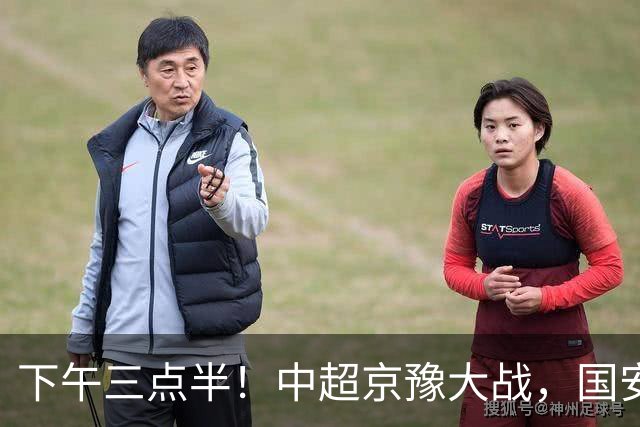 下午三点半！中超京豫大战，国安头号外援重伤，河南拿分上岸稳了！