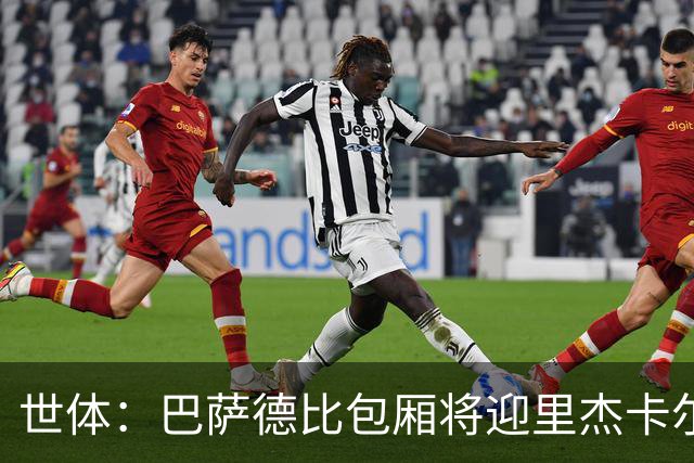 世体：巴萨德比包厢将迎里杰卡尔德等名宿政要