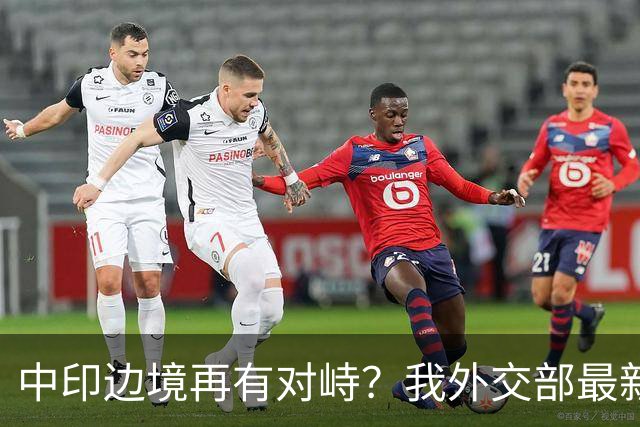 中印边境再有对峙？我外交部最新回应亮了，释放不简单的信号