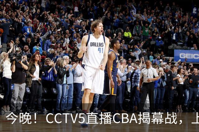 今晚！CCTV5直播CBA揭幕战，上海男篮VS深圳，张镇麟+王哲林领衔，姚明老东家剑指开门红
