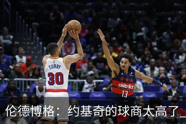 伦德博格：约基奇的球商太高了 我试着他的其视角去阅读比赛