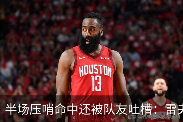 半场压哨命中还被队友吐槽：雷夫斯嫌东契奇出手太糟糕