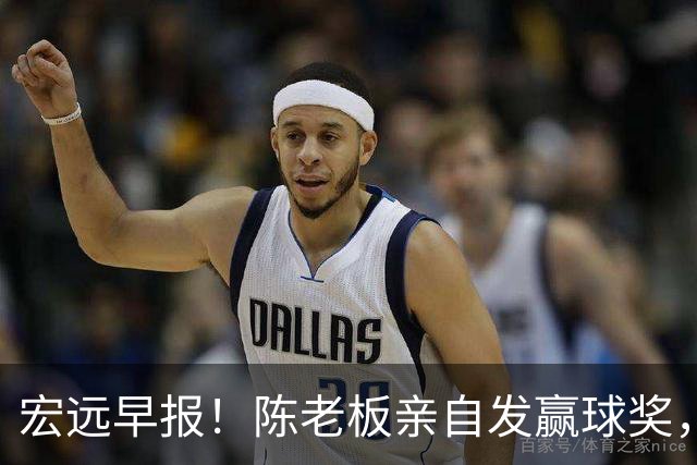 宏远早报！陈老板亲自发赢球奖，徐杰顶薪凉了，朱芳雨撑场面！
