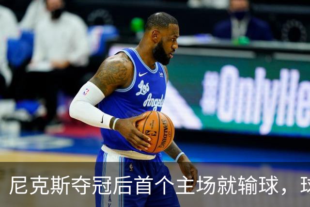 尼克斯夺冠后首个主场就输球，球迷：第三轮就被淘汰
