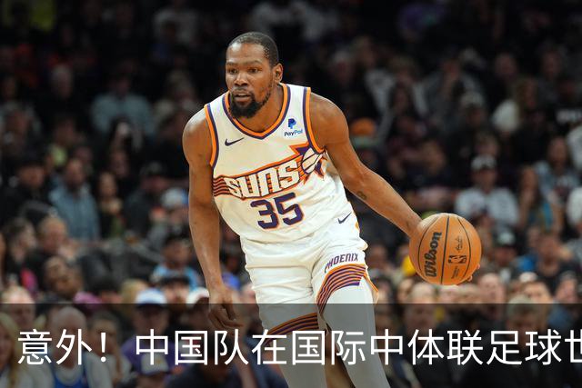 意外！中国队在国际中体联足球世界杯比赛中表现不俗，值得期待