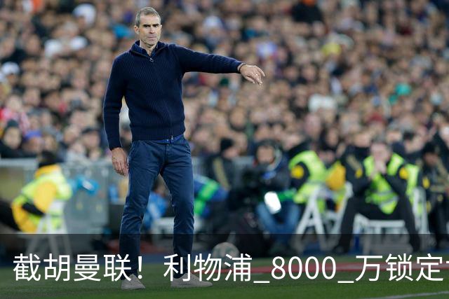 截胡曼联！利物浦 8000 万锁定世界级中场！他是下一个索博斯洛伊