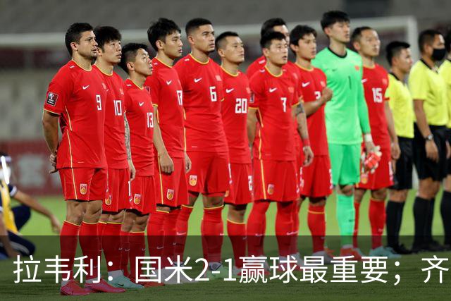 拉韦利：国米2-1赢球最重要；齐沃让我踢中路