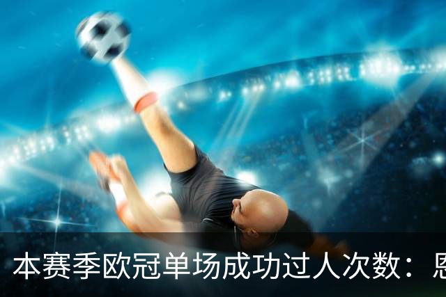 本赛季欧冠单场成功过人次数：恩古莫哈9次居首，亚马尔次席