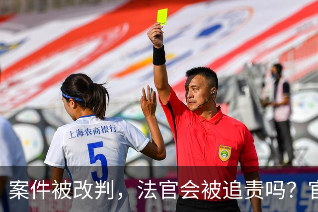 案件被改判，法官会被追责吗？官方明确