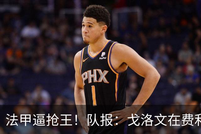 法甲逼抢王！队报：戈洛文在费利佩·路易斯的带领下完成蜕变