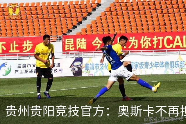 贵州贵阳竞技官方：奥斯卡不再担任主帅，陈隆将出任代理主教练
