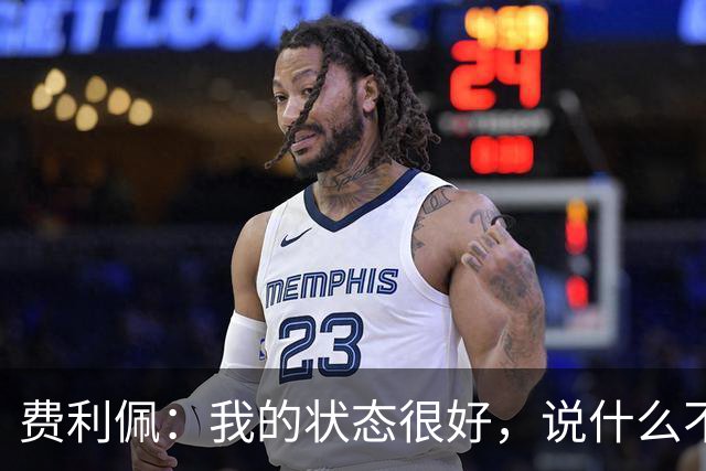 费利佩：我的状态很好，说什么不重要，我们要在场上拿出决心