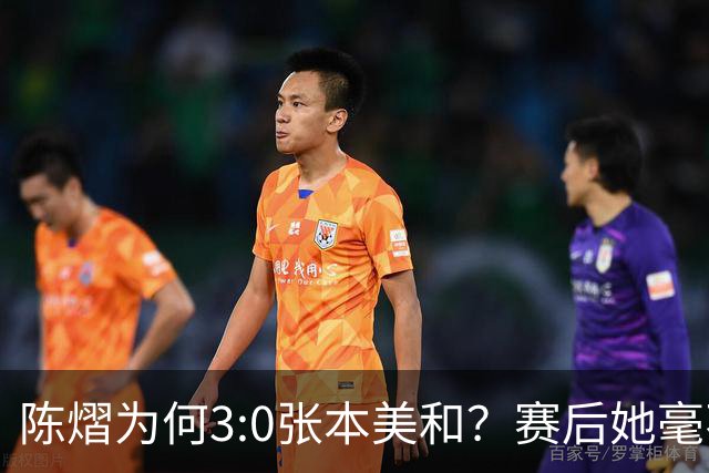 陈熠为何3:0张本美和？赛后她毫不可气说出原因，很淡定