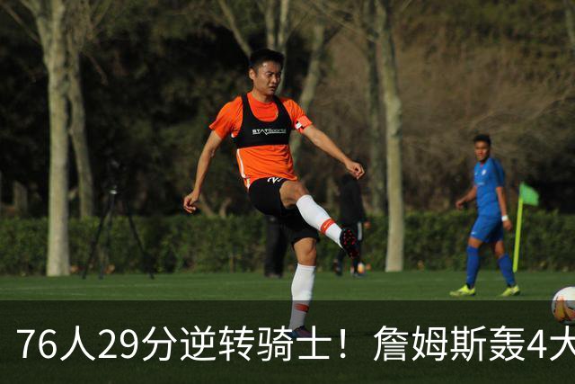 76人29分逆转骑士！詹姆斯轰4大纪录，他拿底薪太让联盟29队眼红